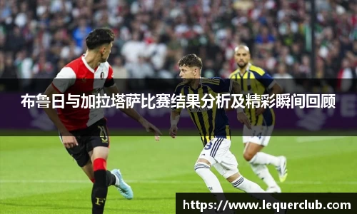 布鲁日与加拉塔萨比赛结果分析及精彩瞬间回顾